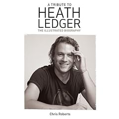 A Tribute to Heath Ledger: The Illustrated Biography