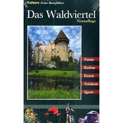 Das Waldviertel: Kultur, Natur, Ausfl�ge, Wanderungen, Radtouren und kulinarische Ziele vom Nordwald bis zum Weinland