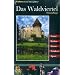 Das Waldviertel: Kultur, Natur, Ausfl�ge, Wanderungen, Radtouren und kulinarische Ziele vom Nordwald bis zum Weinland