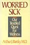Worried Sick: Our Troubled Quest for Wellness