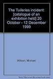 The Tuileries incident : [catalogue of an exhibition held] 20 October - 12 December 1999