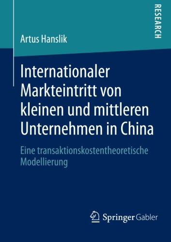 Internationaler Markteintritt von kleinen und mittleren Unternehmen in China: Eine transaktionskostentheoretische Modellierung (German Edition)