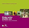 Kinder wollen drau&szlig;en sein: Natur entdecken, erleben und erforschen