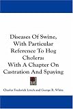 Diseases Of Swine, With Particular Reference To Hog Cholera: With A Chapter On Castration And Spaying