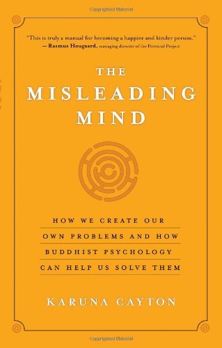The Misleading Mind: How We Create Our Own Problems and How Buddhist Psychology Can Help Us Solve Them