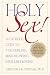 Holy Sex!: A Catholic Guide to Toe-Curling, Mind-Blowing, Infallible Loving