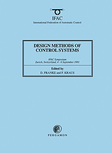 Design Methods of Control Systems: Selected Papers from the IFAC Symposium, Zurich, Switzerland, 4 - 6 September 1991 (IFAC Symposia Series)