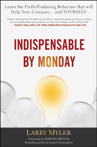 Indispensable By Monday: Learn the Profit-Producing Behaviors that will Help Your Company and Yourself