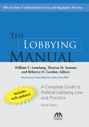 The Lobbying Manual: A Complete Guide to Federal Lobbying Law and Practice (Lobbying Manual: A Complete Guide to Federal Law Governing)