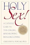 Holy Sex!: A Catholic Guide to Toe-Curling, Mind-Blowing, Infallible Loving