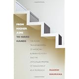 From Higher Aims to Hired Hands: The Social Transformation of American Business Schools and the Unfulfilled Promise of Management as a Profession