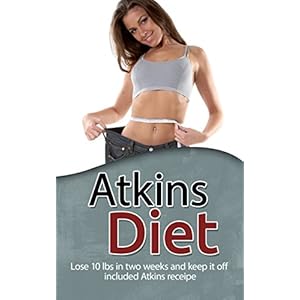 Atkins Diet: Lose 10 lbs. in two weeks and keep it off included-  Atkins recipes (low carb slow cooker, slow carb diet, slow carb recipes, dump dinner