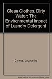 Clean clothes, dirty water : the environmental impact of laundry detergents