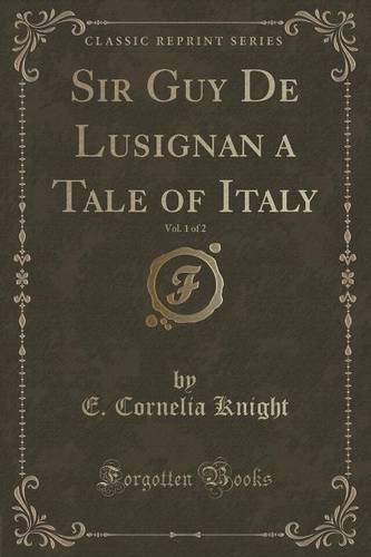 Sir Guy De Lusignan a Tale of Italy, Vol. 1 of 2 (Classic Reprint)