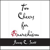 Two Cheers for Anarchism: Six Easy Pieces on Autonomy, Dignity, and Meaningful Work and Play | [James C. Scott]