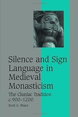 Silence and Sign Language in Medieval Monasticism: The Cluniac Tradition, c.900-1200 (Cambridge Studies in Medieval Life and Thought: Fourth Series)