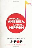 Sayonara Amerika, Sayonara Nippon: A Geopolitical Prehistory of J-Pop (Asia Perspectives: History, Society, and Culture)