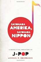 Sayonara Amerika, Sayonara Nippon: A Geopolitical Prehistory of J-Pop (Asia Perspectives: History, Society, and Culture)