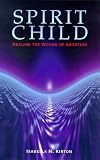 Spirit Child: Healing the Wound of Abortion
