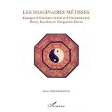 Les imaginaires m�tisses : Passages d'Extr�me-Orient et d'Occident chez Henry Bauchau et Marguerite Duraspar Olivier Ammour-Mayeur