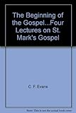The beginning of the gospel : four lectures on St. Mark's Gospel