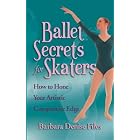 Ballet Secrets for Skaters: How to Hone Your Artistic Competitive Edge by 