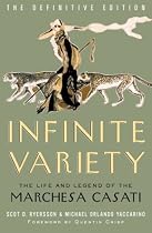 Infinite Variety: The Life & Legend of the Marchesa Casati - The Definitive Edition
