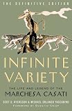 Infinite Variety: The Life & Legend of the Marchesa Casati - The Definitive Edition