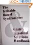 The Irritable Bowel Syndrome (IBS) and Gastrointestinal Solutions Handbook...