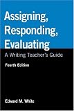 Assigning, Responding, Evaluating: A Writing Teachers Guide