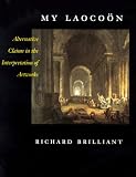 My Laocoon: Alternative Claims in the Interpretation of Artworks (California Studies in the History of Art Discovery Series)