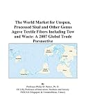 The World Market for Unspun, Processed Sisal and Other Genus Agave Textile Fibers Including Tow and Waste: A 2007 Global Trade Perspective