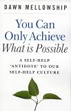 You Can Only Achieve What Is Possible: A Self-help Antidote to Our Self-help Culture