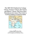 The 2007-2012 Outlook for Cottage Cheese, Farmers\' Cheese, Pot Cheese, and Bakers\' Cheese That Have Been Manufactured in Same Plant Sold As Curd Excluding Creamed in India