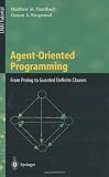 Agent-Oriented Programming: From Prolog to Guarded Definite Clauses (Lecture Notes in Computer Science / Lecture Notes in Artificial Intelligence)