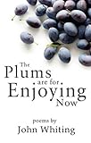 The plums are for enjoying now : poems