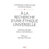A la recherche d'une �thique universelle : Nouveau regard sur la loi naturelle, Suivi de Pour lire le documentpar Commission Th�ologique...