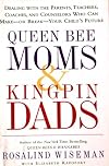 Queen Bee Moms & Kingpin Dads: Dealing With The Parents, Teachers, Coaches, And Counselors Who Can Make--Or Break--Your Child's Future