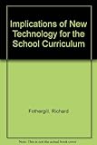 Implications of new technology for the school curriculum