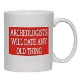 ARCHEOLOGISTS WILL DATE ANY OLD THING Mug for Coffee / Hot Beverage (choice of sizes and colors)