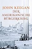 Der Amerikanische B&uuml;rgerkrieg - John Keegan