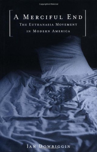 A Merciful End: The Euthanasia Movement in Modern America