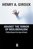 Against the terror of neoliberalism : politics beyond the age of greed