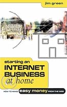 Starting an Internet Business at Home: How to Make Easy Money from the Web