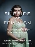 The Flipside of Feminism: What Conservative Women Know -- and Men Can t Say: What Conservative Women Know and Men Can t Say