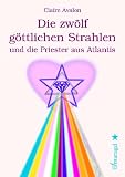 Die zw�lf g�ttlichen Strahlen und die Priester aus Atlantis - Claire Avalon
