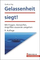 Gelassenheit siegt!: Mit Fragen, Vorw&uuml;rfen, Angriffen souver&auml;n umgehen