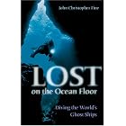 Lost On The Ocean Floor: Diving The World's Ghost Ships by John Christopher Fine