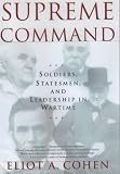 Supreme Command: Soldiers, Statesmen and Leadership in Wartime