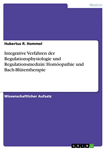 Integrative Verfahren der Regulationsphysiologie und Regulationsmedizin: Homöopathie und Bach-Blütentherapie (German Edition)